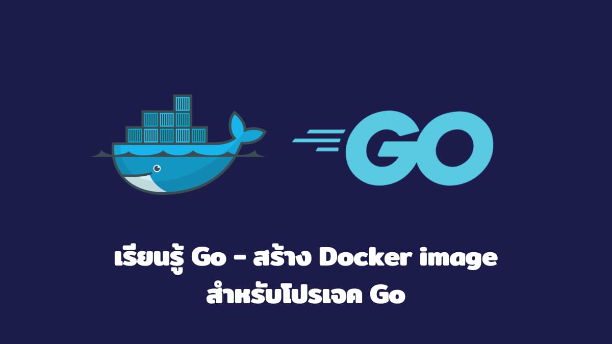 เรียนรู้ Go - สร้าง Docker image สำหรับโปรเจค Go